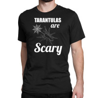 Tarantulas Are Scary Classic T-shirt | Artistshot