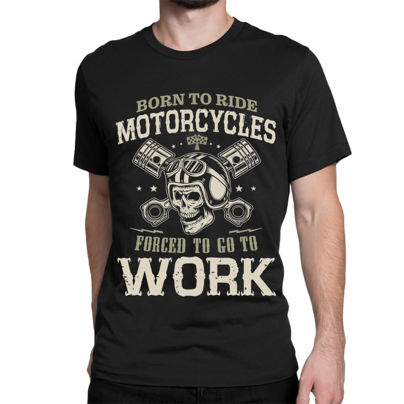 Motocross Rider Born To Ride Motorcycles Forced To Go To Work133 Motor Classic T-shirt by cm-arts | Artistshot