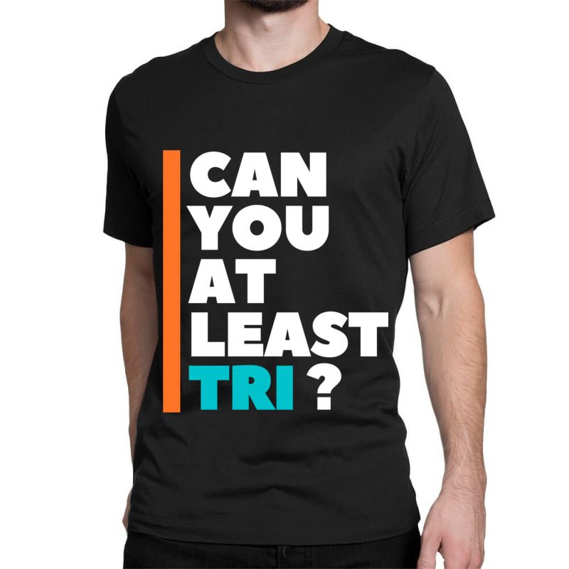 Can You At Least Tri Classic T-shirt by cm-arts | Artistshot