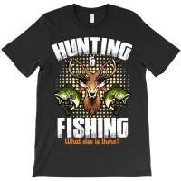 Hunting Hunt Deer Hunting And Fishing What Else Is There Deer Hunting  T-shirt | Artistshot