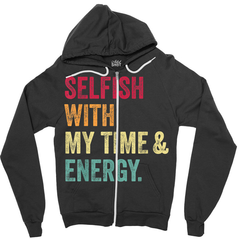 Selfish With My Time And Energy Retro Vintage Distressed T Shirt Zipper Hoodie by cm-arts | Artistshot