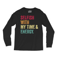 Selfish With My Time And Energy Retro Vintage Distressed T Shirt Long Sleeve Shirts | Artistshot