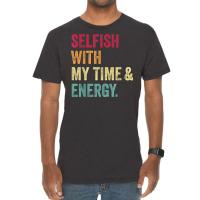 Selfish With My Time And Energy Retro Vintage Distressed T Shirt Vintage T-shirt | Artistshot