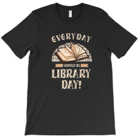 Everyday Should Be Library Day Librarian Fan Librarian T-shirt | Artistshot