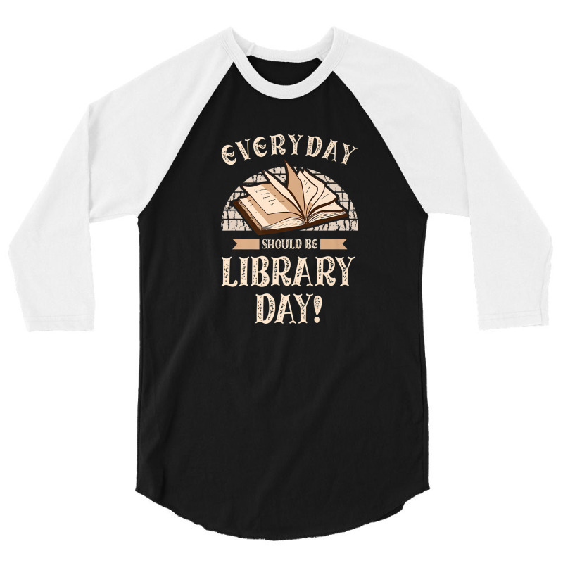 Everyday Should Be Library Day Librarian Fan Librarian 3/4 Sleeve Shirt | Artistshot