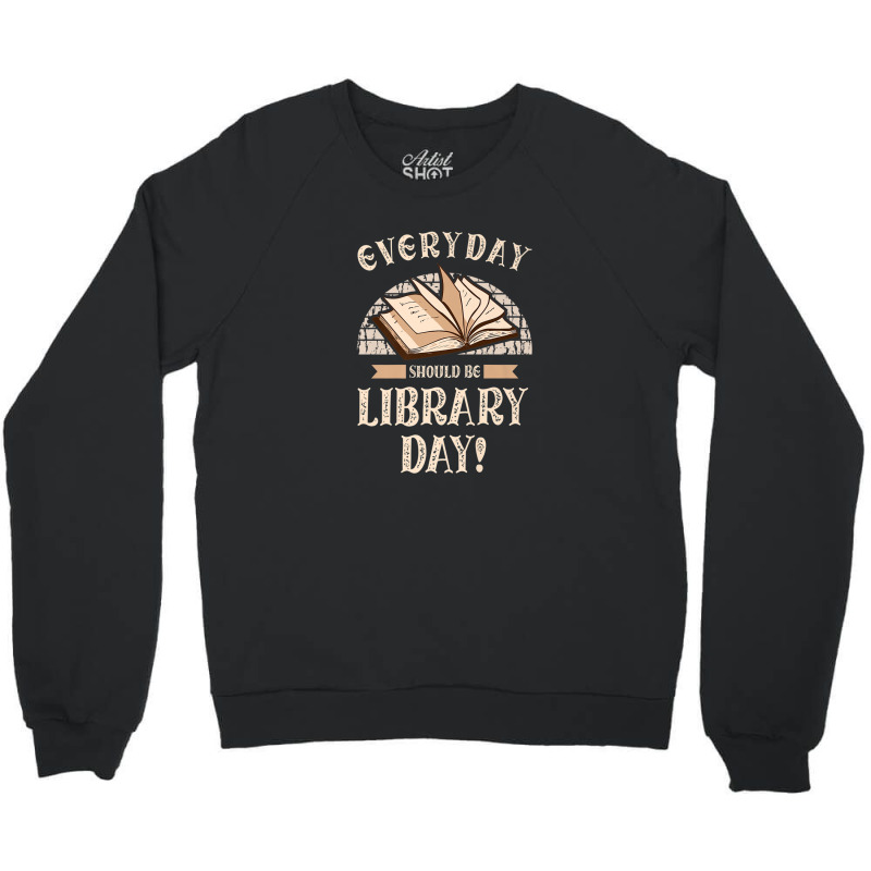 Everyday Should Be Library Day Librarian Fan Librarian Crewneck Sweatshirt | Artistshot