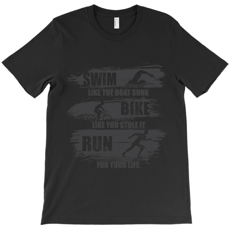 Swim Like The Boat Sunk Bike Like You Stole It Run For Your Life, Spor T-Shirt by cm-arts | Artistshot