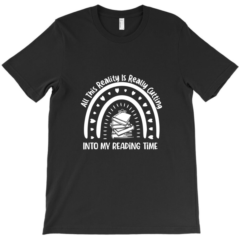 All This Reality Is Really Cutting Into My Reading Time T-shirt | Artistshot