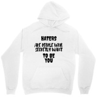 Haters Are People Who Secretly Want To Be You Unisex Hoodie | Artistshot