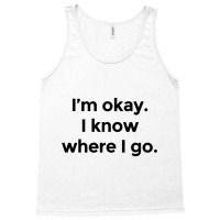 I Am Okay. I Know Where I Go. Tank Top | Artistshot