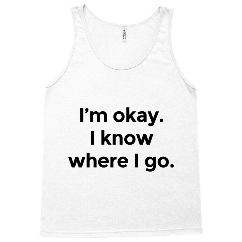 I Am Okay. I Know Where I Go. Tank Top by HISHIMUCHILDRESS | Artistshot