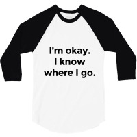 I Am Okay. I Know Where I Go. 3/4 Sleeve Shirt | Artistshot