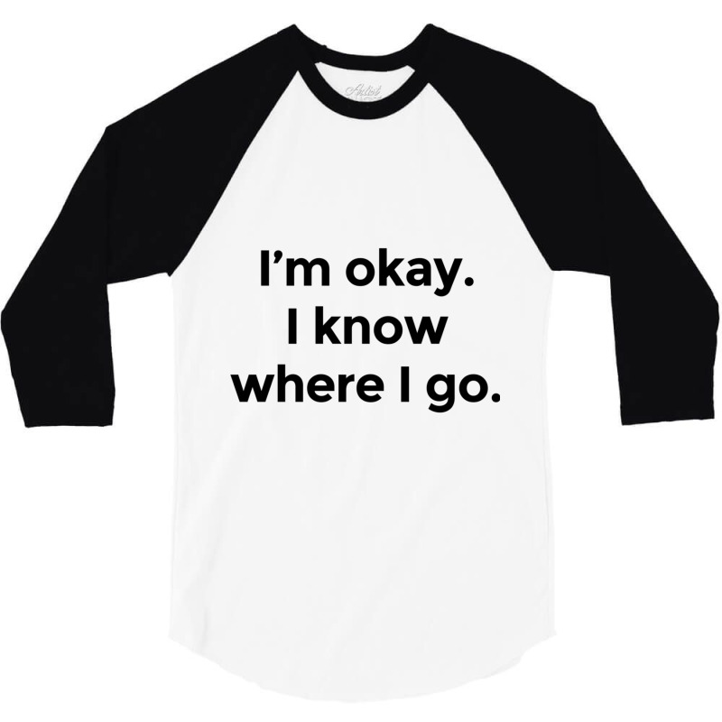 I Am Okay. I Know Where I Go. 3/4 Sleeve Shirt by HISHIMUCHILDRESS | Artistshot