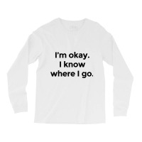 I Am Okay. I Know Where I Go. Long Sleeve Shirts | Artistshot