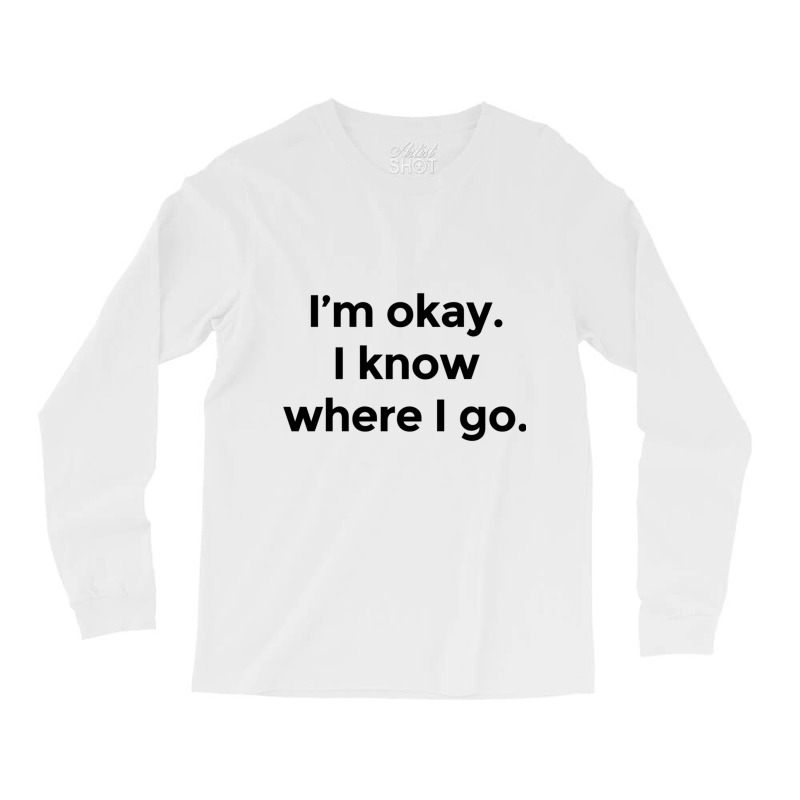 I Am Okay. I Know Where I Go. Long Sleeve Shirts by HISHIMUCHILDRESS | Artistshot