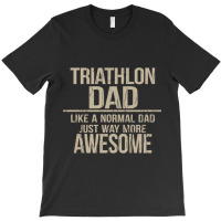 Triathlon Dad  Like A Normal Dad Just Way More Awesome  Triathlete Fat T-shirt | Artistshot