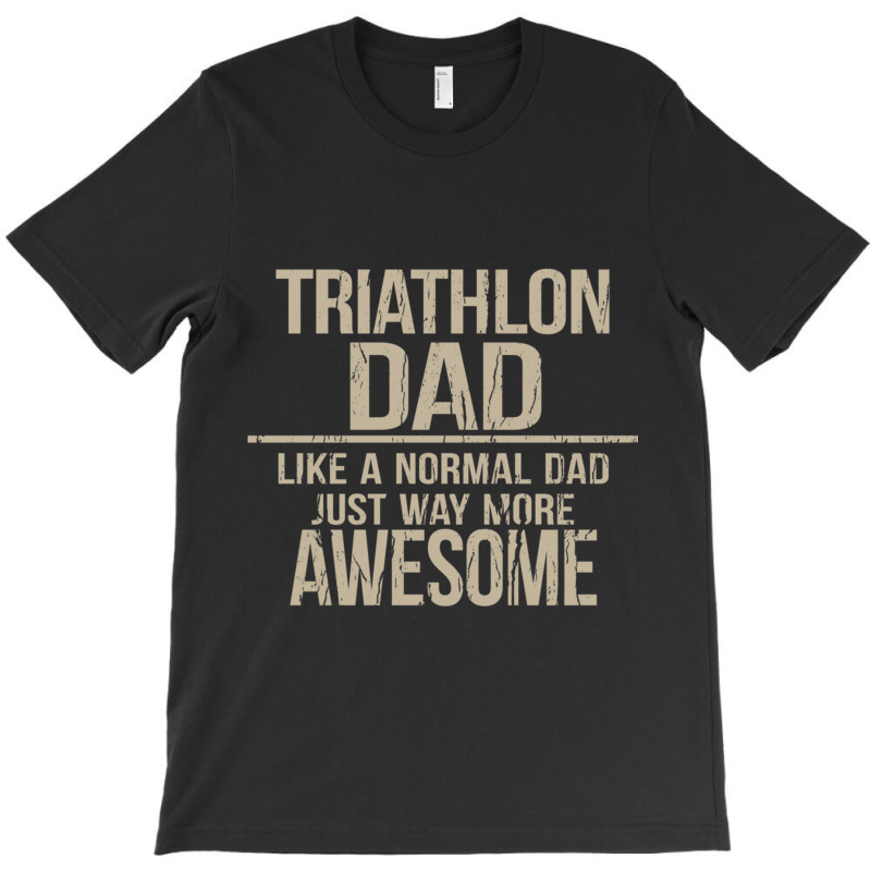 Triathlon Dad  Like A Normal Dad Just Way More Awesome  Triathlete Fat T-Shirt by cm-arts | Artistshot