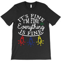 Im Fine. Its Fine. Everything Is Fine. T-shirt | Artistshot