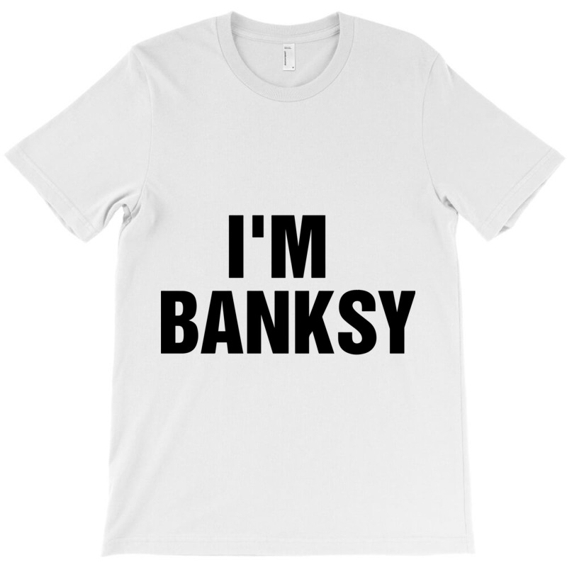 I_m Banksy T-Shirt by HISHIMUCHILDRESS | Artistshot