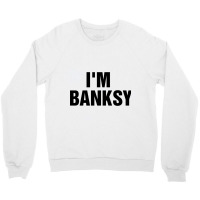 I_m Banksy Crewneck Sweatshirt | Artistshot