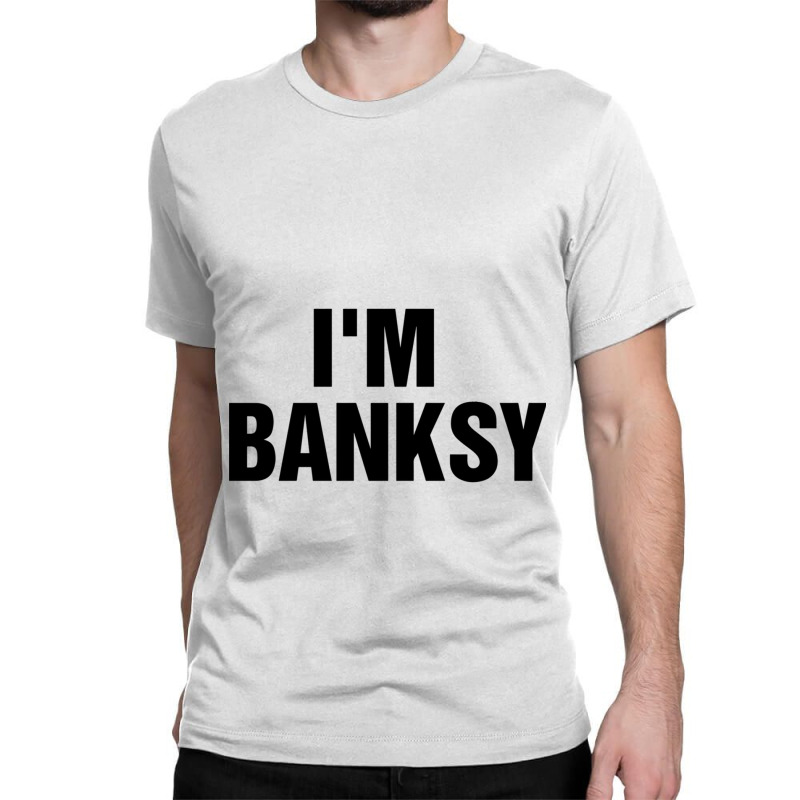 I_m Banksy Classic T-shirt by HISHIMUCHILDRESS | Artistshot