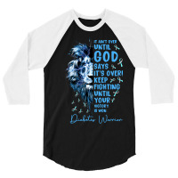 Diabetes Diabetic Warrior It Aint Over Until God Says Its Over 40 Diab 3/4 Sleeve Shirt | Artistshot