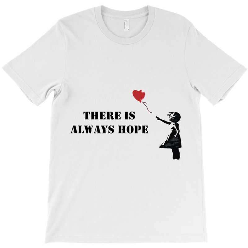 Banksy There Is Always Hope T-Shirt by HISHIMUCHILDRESS | Artistshot