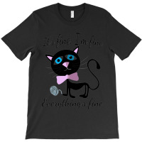 Its Fine Im Fine Everything Is Fine T-shirt | Artistshot