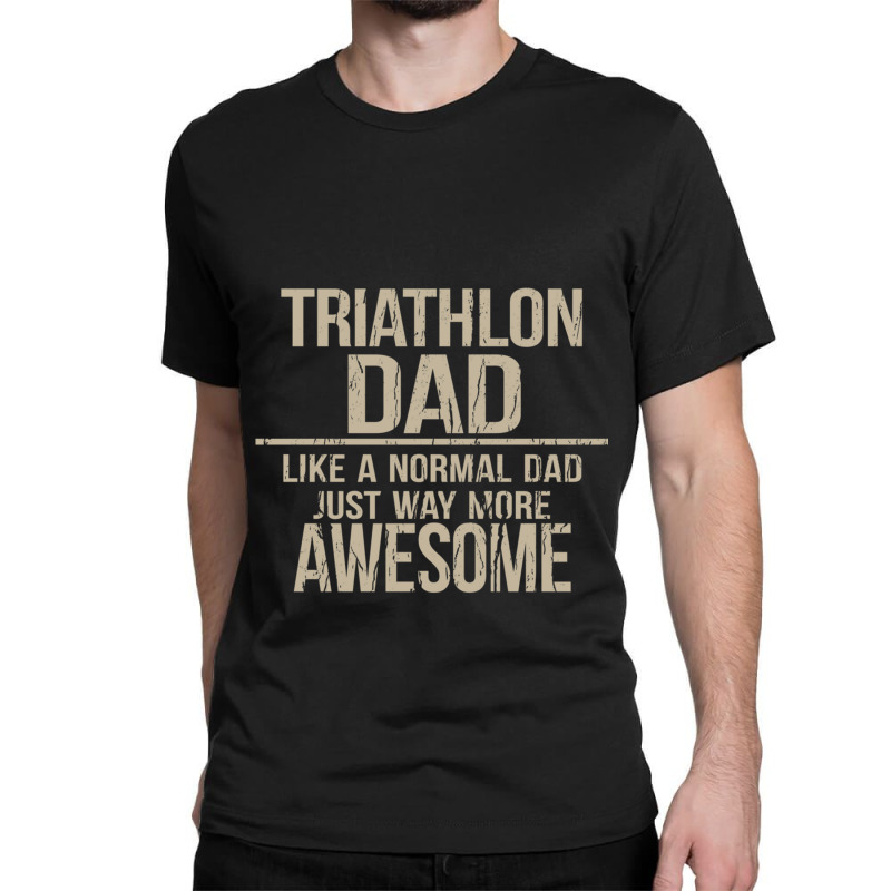 Triathlon Dad  Like A Normal Dad Just Way More Awesome  Triathlete Fat Classic T-shirt by cm-arts | Artistshot