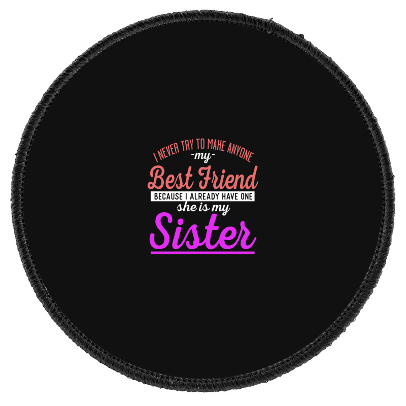 I Never Try To Make Anyone My Best Friend Because I Already Have One A Round Patch | Artistshot