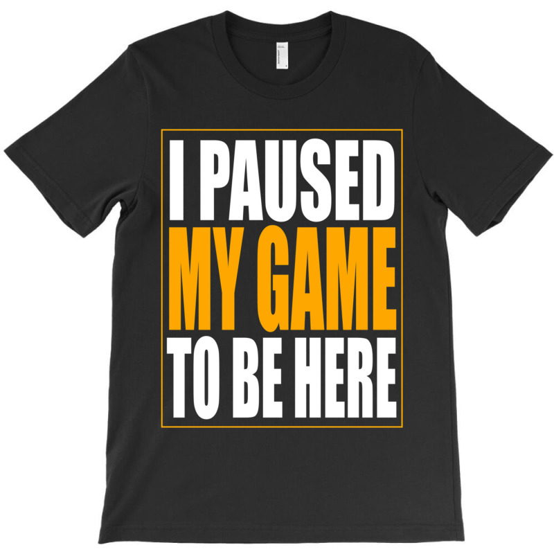 I Paused My Game T-Shirt by cm-arts | Artistshot