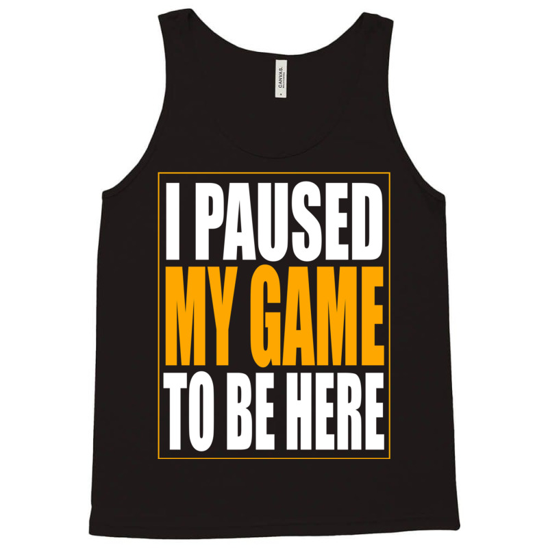 I Paused My Game Tank Top by cm-arts | Artistshot