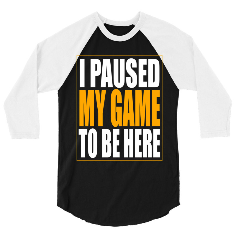 I Paused My Game 3/4 Sleeve Shirt by cm-arts | Artistshot