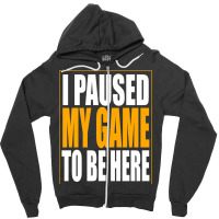 I Paused My Game Zipper Hoodie | Artistshot