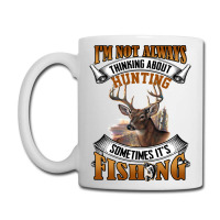 Hunting Hunt Im Not Always Thinking About Hunting Sometimes Its Fishin Coffee Mug | Artistshot