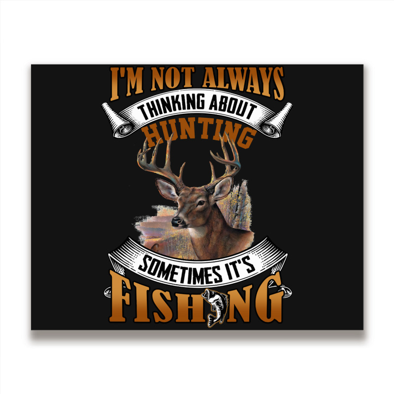 Hunting Hunt Im Not Always Thinking About Hunting Sometimes Its Fishin Metal Print Horizontal | Artistshot