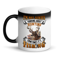 Hunting Hunt Im Not Always Thinking About Hunting Sometimes Its Fishin Magic Mug | Artistshot