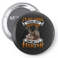 Hunting Hunt Im Not Always Thinking About Hunting Sometimes Its Fishin Pin-back Button | Artistshot