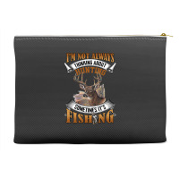 Hunting Hunt Im Not Always Thinking About Hunting Sometimes Its Fishin Accessory Pouches | Artistshot