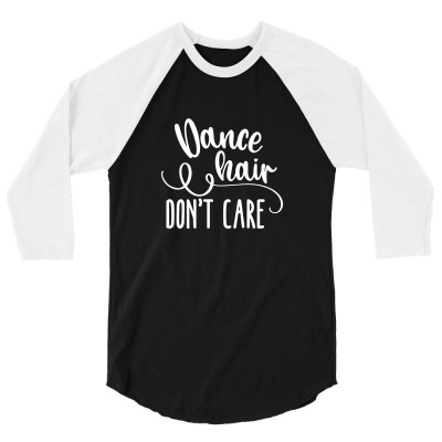 Dance Hair Dont Care Funny 3/4 Sleeve Shirt Designed By Funny22
