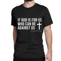 If God Is For Us Who Can Be Against Us Christ Belive Premium T Shirt Classic T-shirt | Artistshot