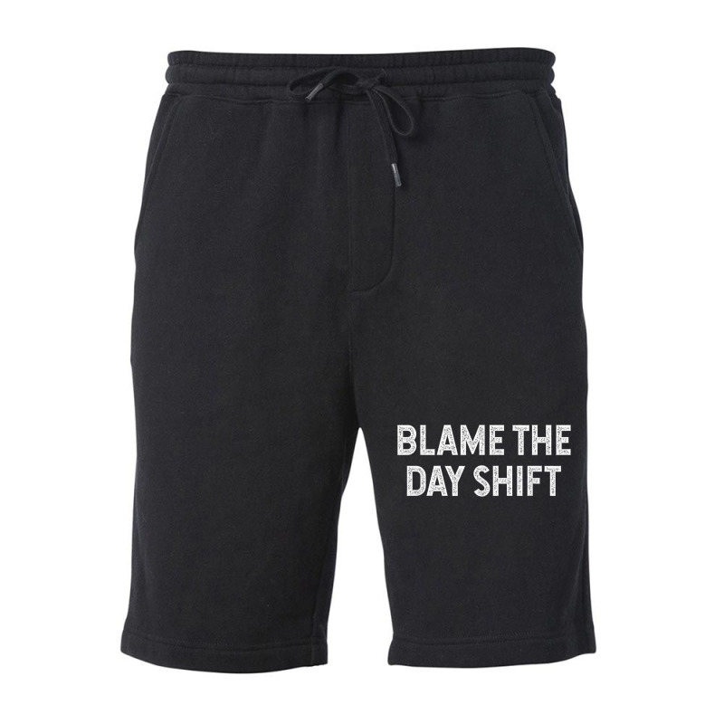 Blame The Day Shift Funny Sarcastic Night Shift Worker Quote Fleece Short | Artistshot