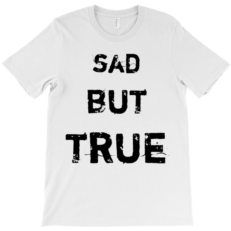 Sad But True T-shirt | Artistshot