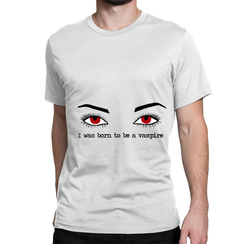 I Was Born To Be A Vampire  Twilight Classic T-shirt by MONIQUEWORTH | Artistshot