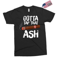 Gotta Tap That Ash Cigar For Cigar Aficionados Exclusive T-shirt | Artistshot