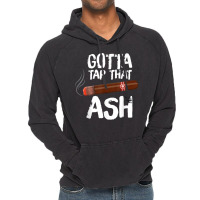 Gotta Tap That Ash Cigar For Cigar Aficionados Vintage Hoodie | Artistshot