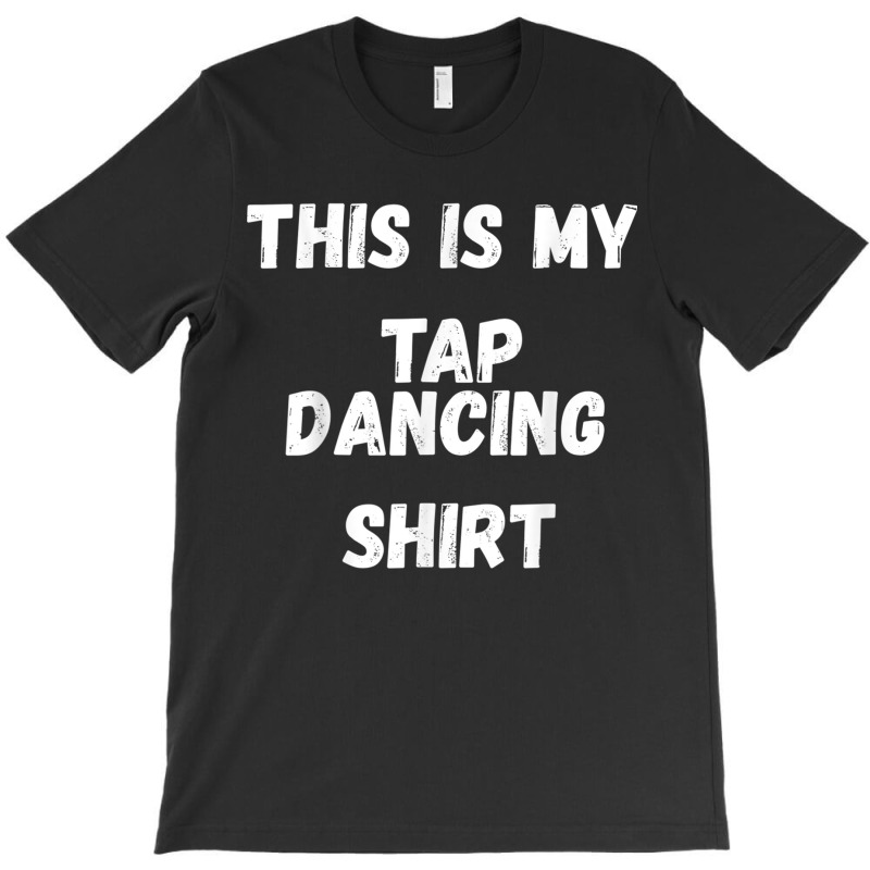 This Is My Tap Dancing Tap Dancer Costume Gifts T-shirt | Artistshot