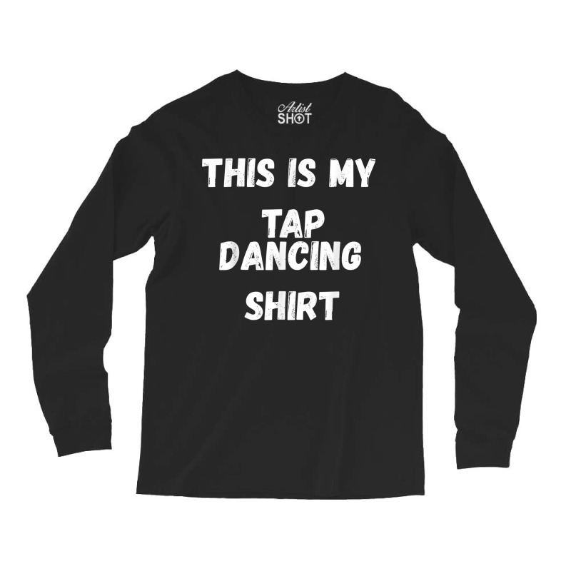 This Is My Tap Dancing Tap Dancer Costume Gifts Long Sleeve Shirts | Artistshot