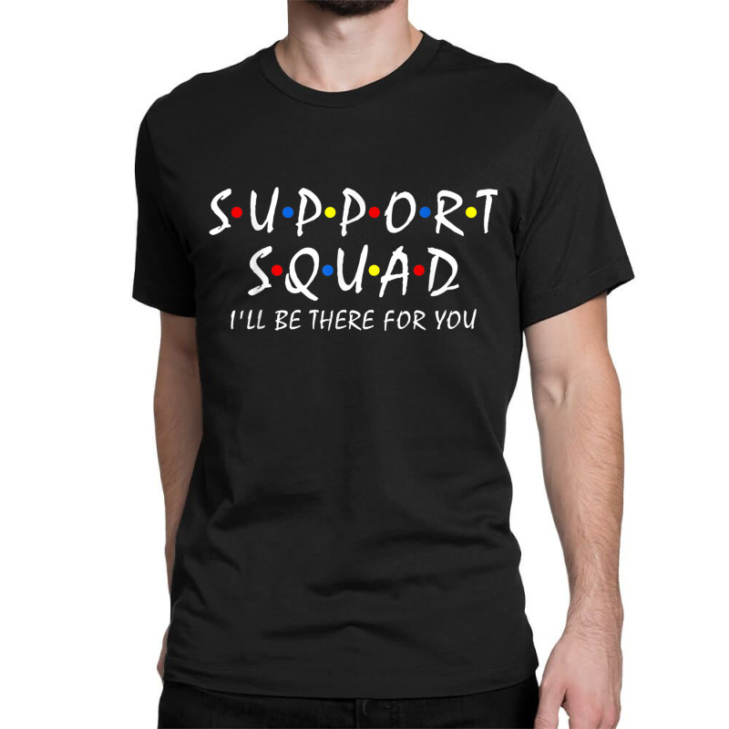 Support Squad Ill Be There For You School Teacher Support Classic T-shirt | Artistshot