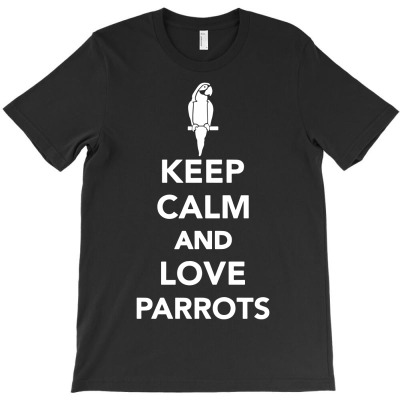 Keep Calm And Love Parrots T-shirt Designed By Secreet